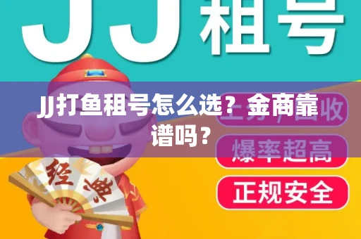 JJ打鱼租号怎么选？金商靠谱吗？